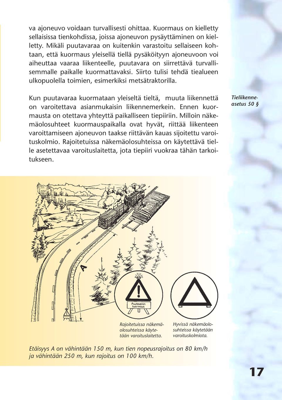 paikalle kuormattavaksi. Siirto tulisi tehdä tiealueen ulkopuolella toimien, esimerkiksi metsätraktorilla.