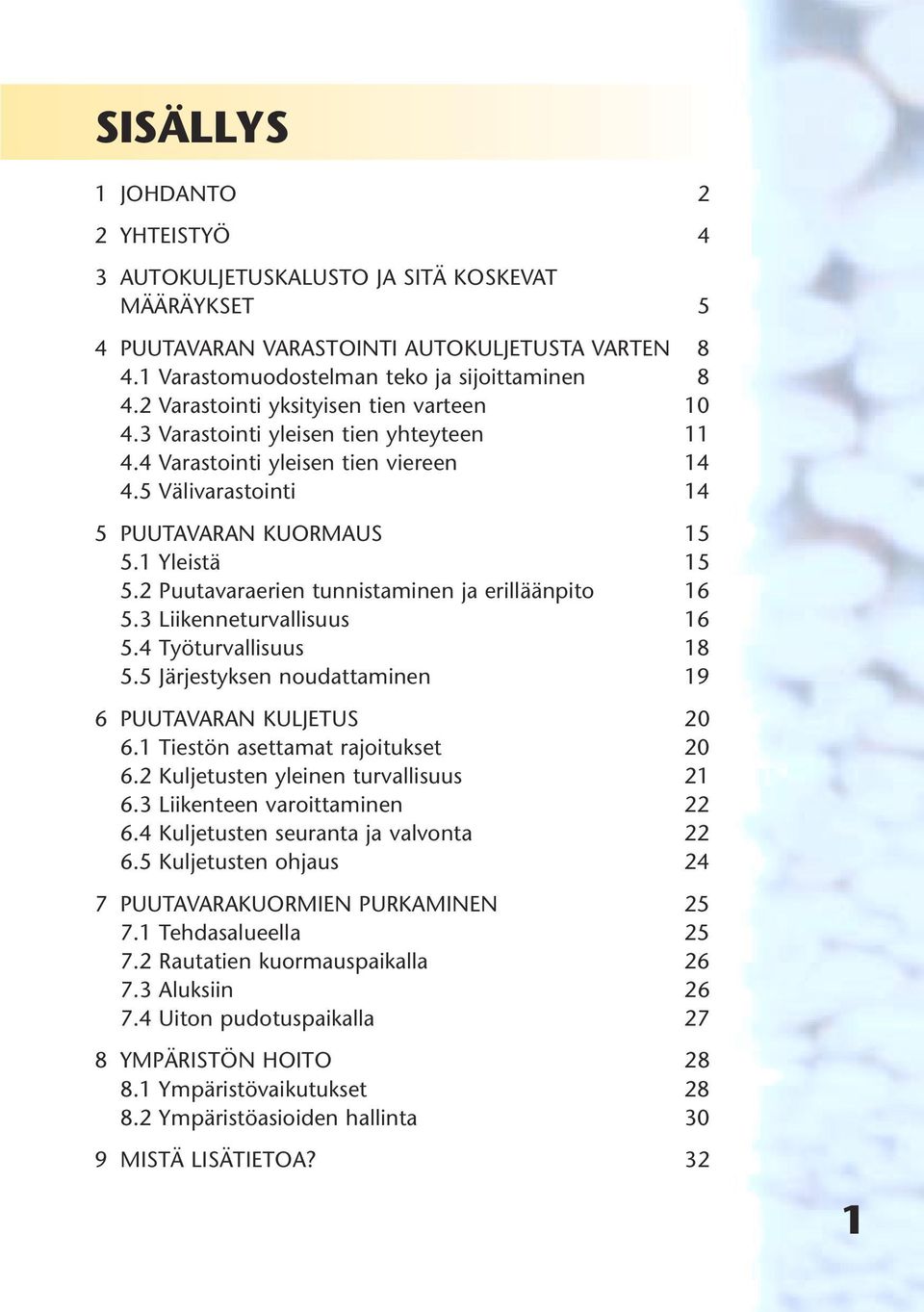 2 Puutavaraerien tunnistaminen ja erilläänpito 16 5.3 Liikenneturvallisuus 16 5.4 Työturvallisuus 18 5.5 Järjestyksen noudattaminen 19 6 PUUTAVARAN KULJETUS 20 6.1 Tiestön asettamat rajoitukset 20 6.