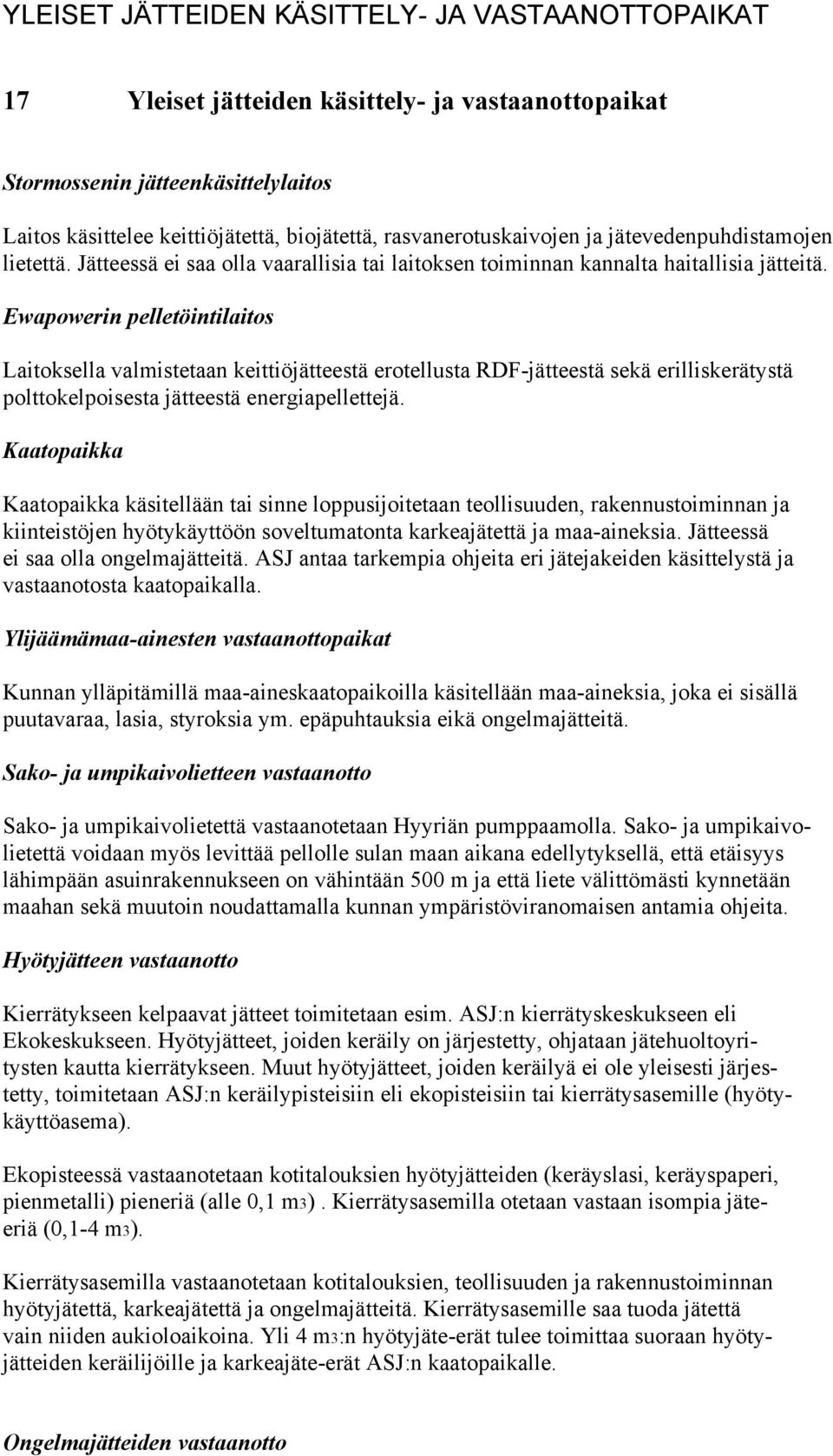 Ewapowerin pelletöintilaitos Laitoksella valmistetaan keittiöjätteestä erotellusta RDF-jätteestä sekä erilliskerätystä polttokelpoisesta jätteestä energiapellettejä.