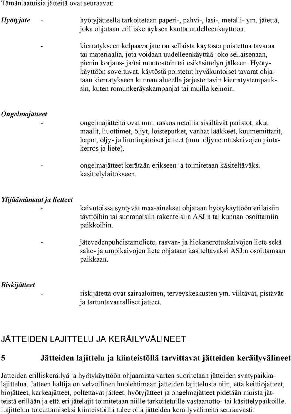 Hyötykäyttöön soveltuvat, käytöstä poistetut hyväkuntoiset tavarat ohjataan kierrätykseen kunnan alueella järjestettävin kierrätystempauksin, kuten romunkeräyskampanjat tai muilla keinoin.