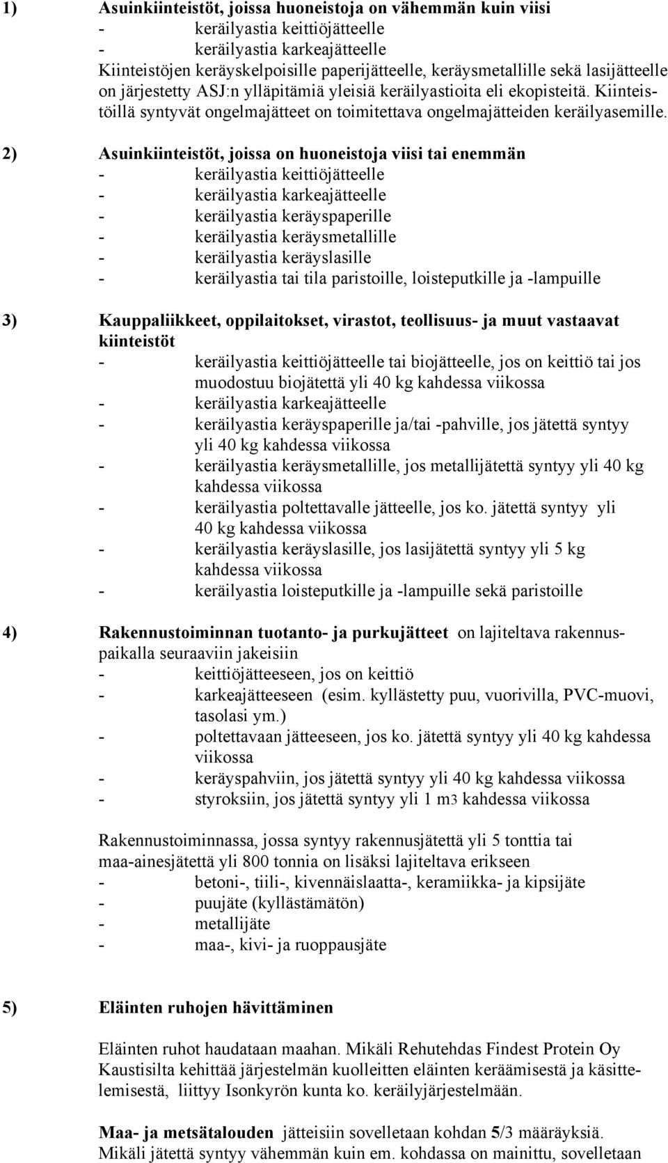 2) Asuinkiinteistöt, joissa on huoneistoja viisi tai enemmän - keräilyastia keittiöjätteelle - keräilyastia karkeajätteelle - keräilyastia keräyspaperille - keräilyastia keräysmetallille -