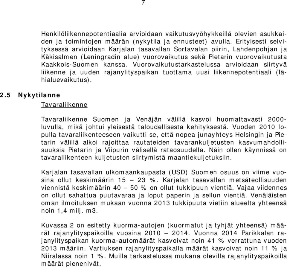 Vuorovaikutustarkastelussa arvioidaan siirtyvä liikenne ja uuden rajanylityspaikan tuottama uusi liikennepotentiaali (lähialuevaikutus).