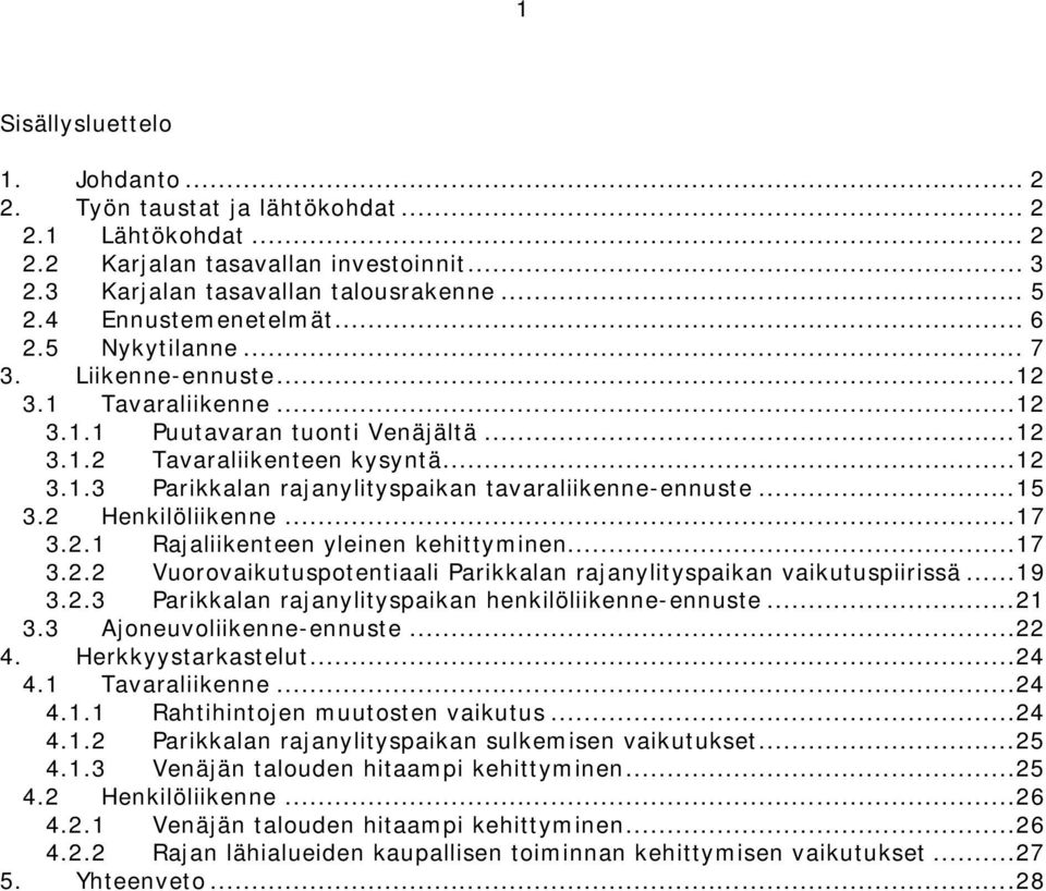 ..15 3.2 Henkilöliikenne...17 3.2.1 Rajaliikenteen yleinen kehittyminen...17 3.2.2 Vuorovaikutuspotentiaali Parikkalan rajanylityspaikan vaikutuspiirissä...19 3.2.3 Parikkalan rajanylityspaikan henkilöliikenne-ennuste.