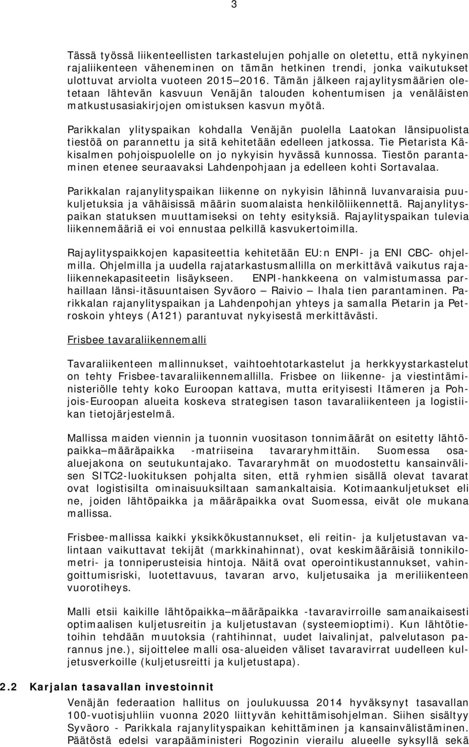 Parikkalan ylityspaikan kohdalla Venäjän puolella Laatokan länsipuolista tiestöä on parannettu ja sitä kehitetään edelleen jatkossa.