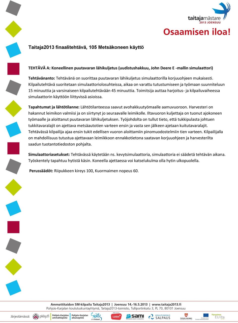 Kilpailutehtävä suoritetaan simulaattoriolosuhteissa, aikaa on varattu tutustumiseen ja työmaan suunniteluun 15 minuuttia ja varsinaiseen kilpailutehtävään 45 minuuttia.