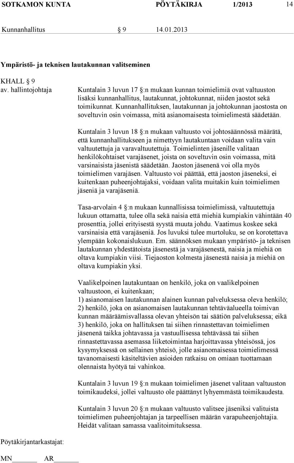 Kunnanhallituksen, lautakunnan ja johtokunnan jaostosta on soveltuvin osin voimassa, mitä asianomaisesta toimielimestä säädetään.