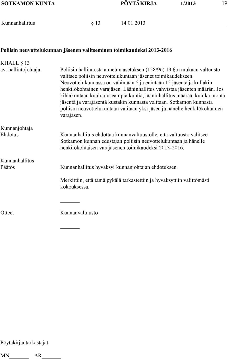 Neuvottelukunnassa on vähintään 5 ja enintään 15 jäsentä ja kullakin henkilökohtainen varajäsen. Lääninhallitus vahvistaa jäsenten määrän.