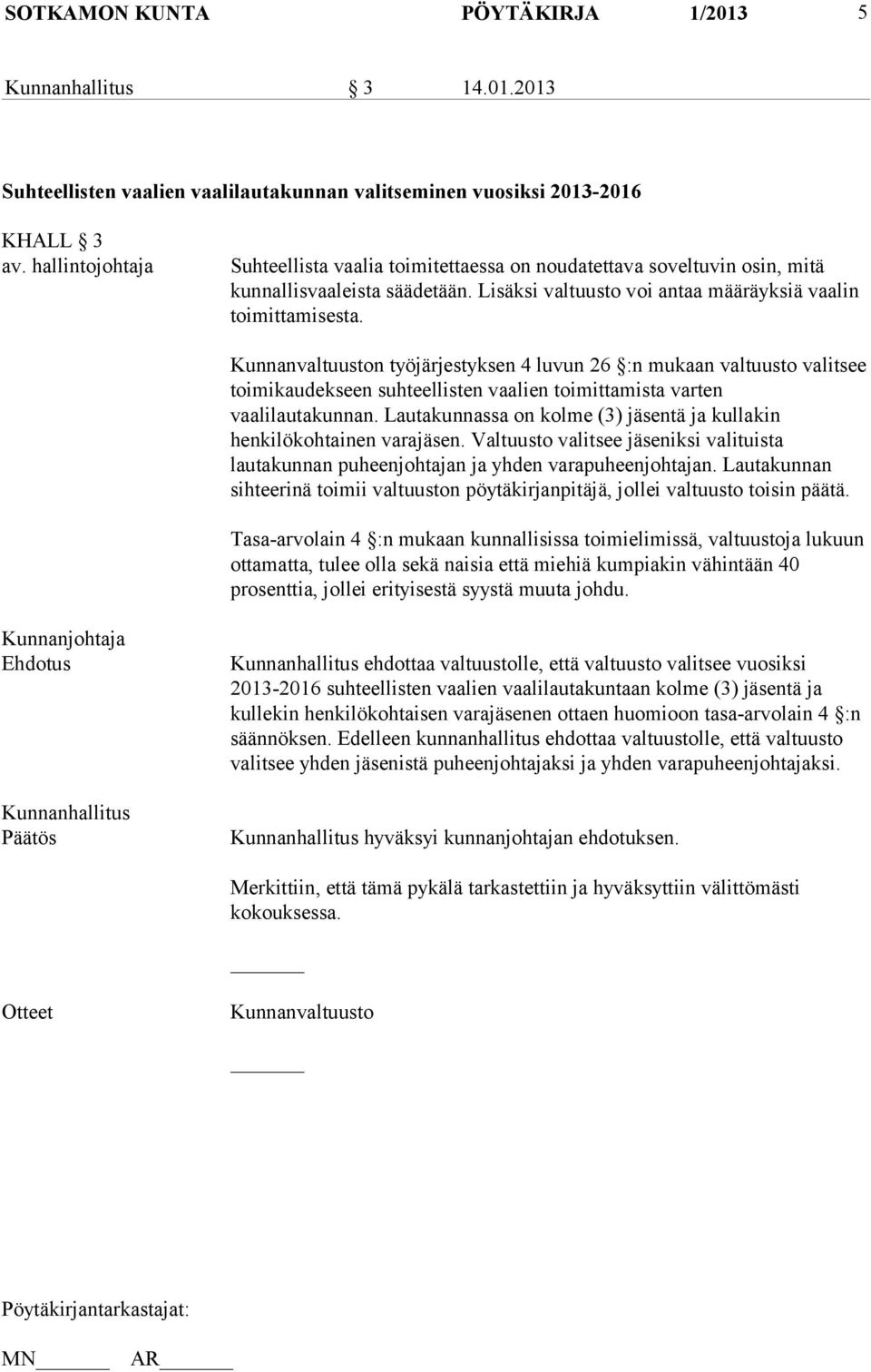 Kunnanvaltuuston työjärjestyksen 4 luvun 26 :n mukaan valtuusto valitsee toimikaudekseen suhteellisten vaalien toimittamista varten vaalilautakunnan.