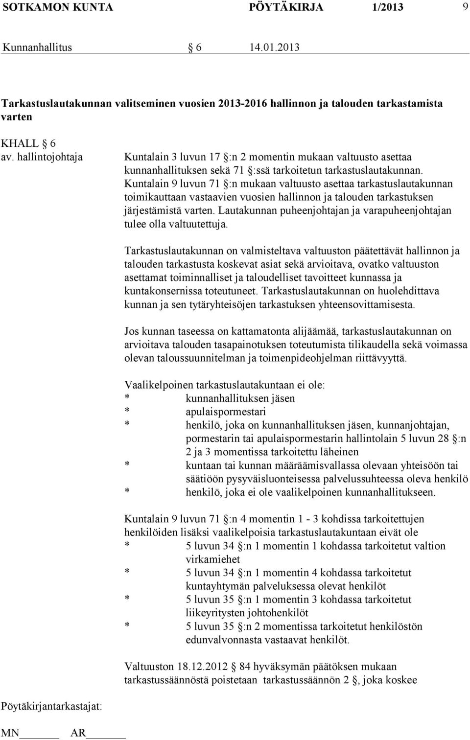 Kuntalain 9 luvun 71 :n mukaan valtuusto asettaa tarkastuslautakunnan toimikauttaan vastaavien vuosien hallinnon ja talouden tarkastuksen järjestämistä varten.