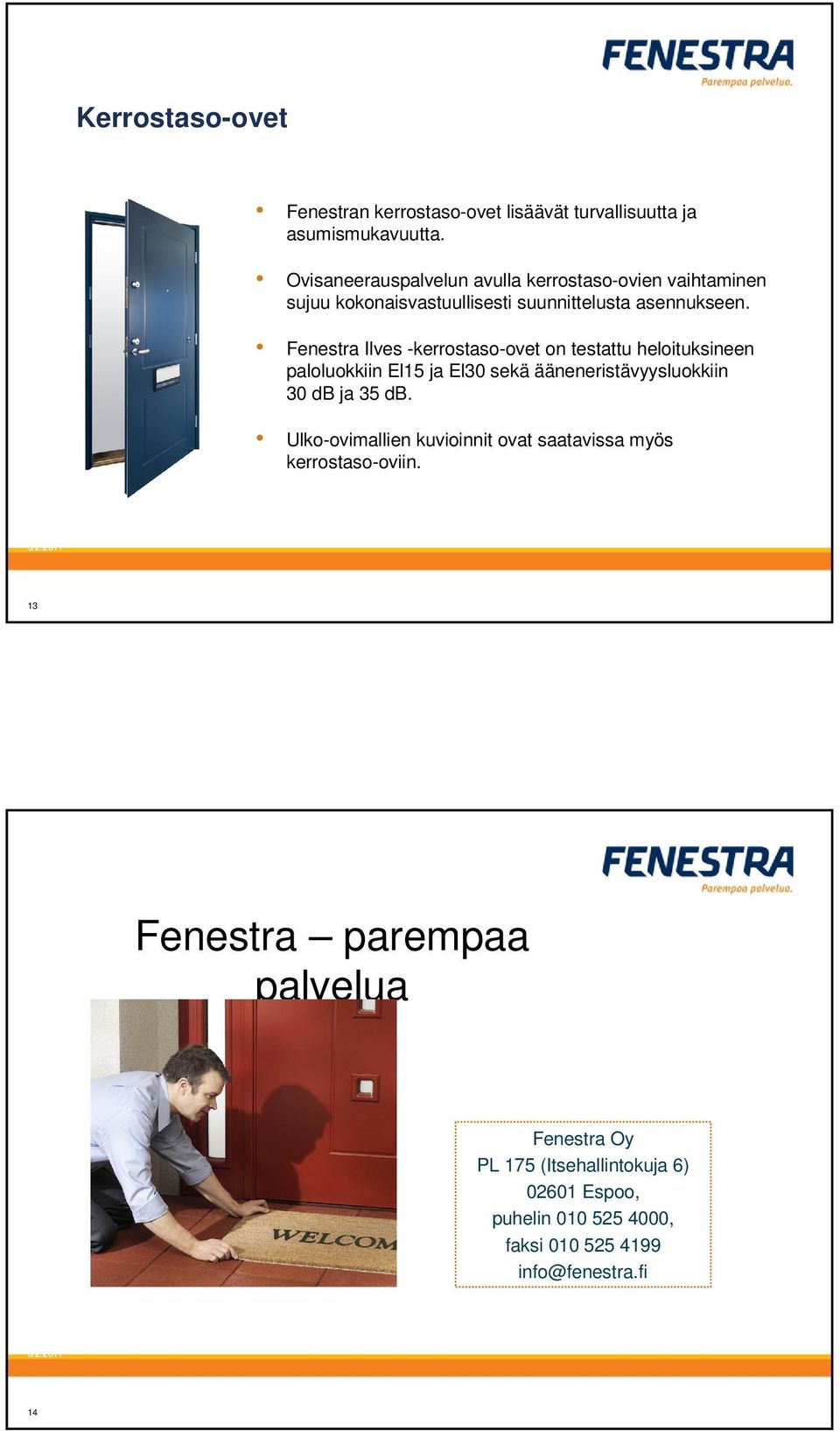 Fenestra Ilves -kerrostaso-ovet on testattu heloituksineen paloluokkiin El15 ja El30 sekä ääneneristävyysluokkiin 30 db ja 35 db.