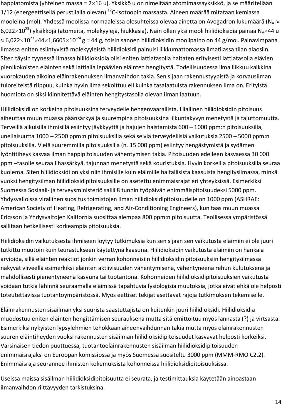 Näin ollen yksi mooli hiilidioksidia painaa N A 44 u» 6,022 10 23 44 1,6605 10-24 g = 44 g, toisin sanoen hiilidioksidin moolipaino on 44 g/mol.