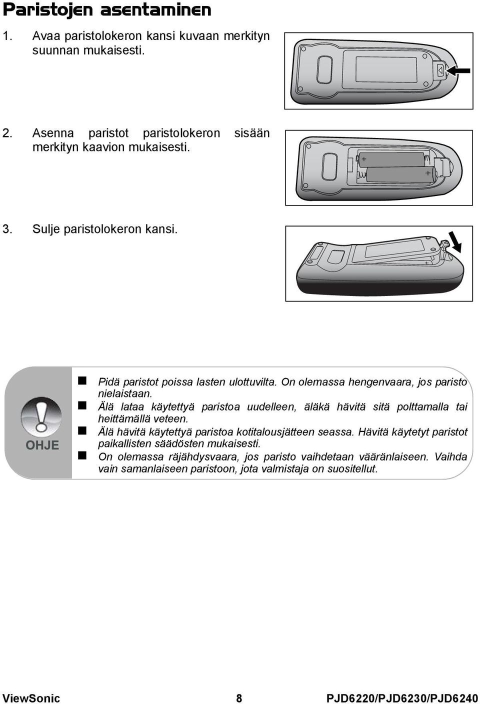 Älä lataa käytettyä paristoa uudelleen, äläkä hävitä sitä polttamalla tai heittämällä veteen. Älä hävitä käytettyä paristoa kotitalousjätteen seassa.