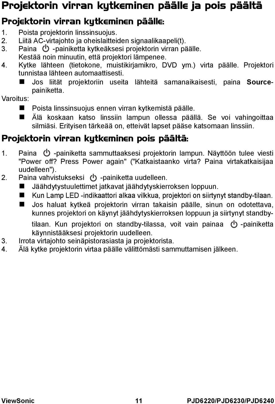 Projektori tunnistaa lähteen automaattisesti. Jos liität projektoriin useita lähteitä samanaikaisesti, paina Sourcepainiketta. Varoitus: Poista linssinsuojus ennen virran kytkemistä päälle.