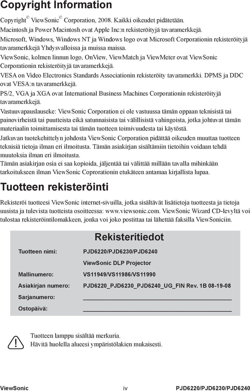 ViewSonic, kolmen linnun logo, OnView, ViewMatch ja ViewMeter ovat ViewSonic Corporationin rekisteröityjä tavaramerkkejä. VESA on Video Electronics Standards Associationin rekisteröity tavaramerkki.