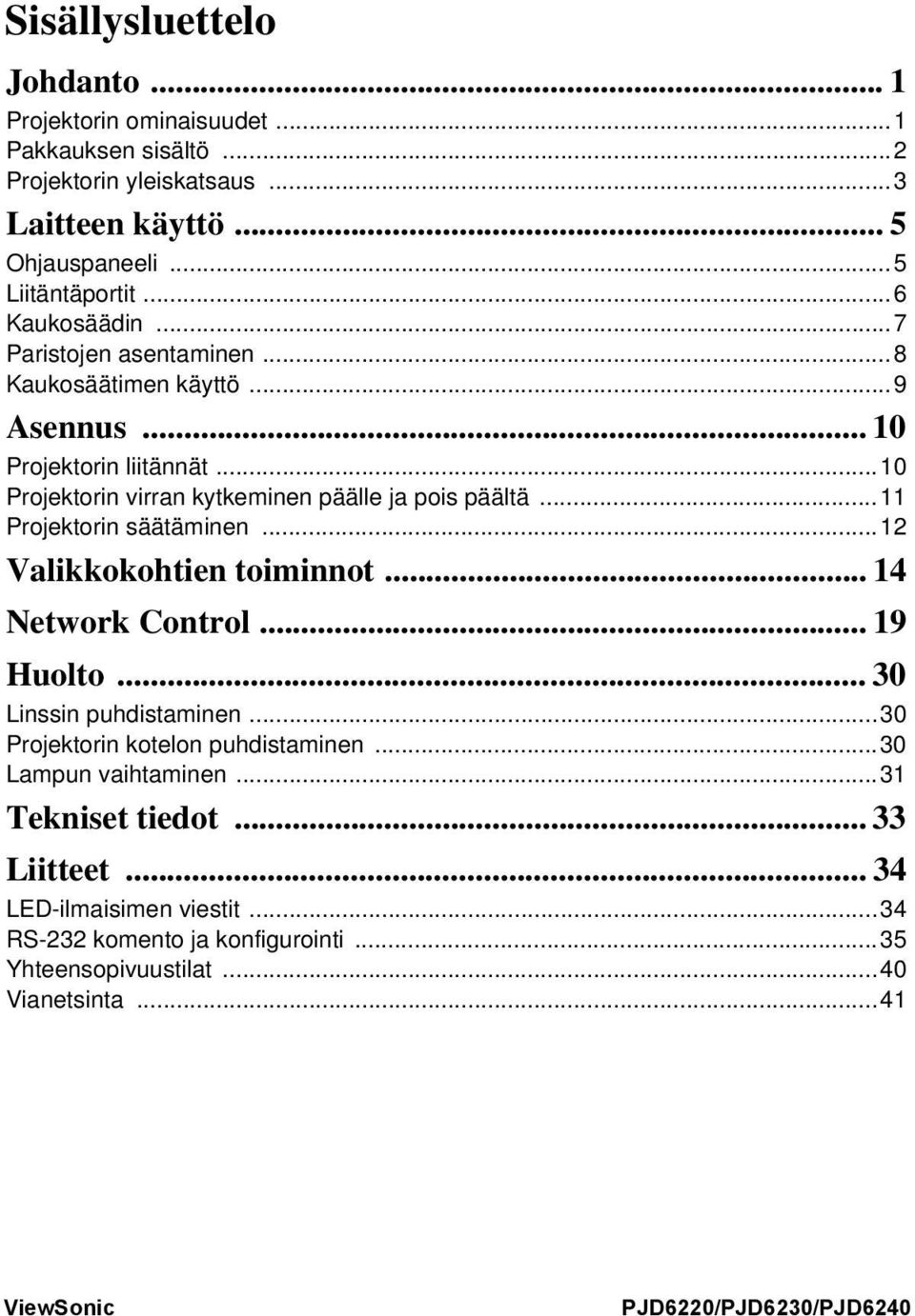 ..11 Projektorin säätäminen...12 Valikkokohtien toiminnot... 14 Network Control... 19 Huolto... 30 Linssin puhdistaminen...30 Projektorin kotelon puhdistaminen.