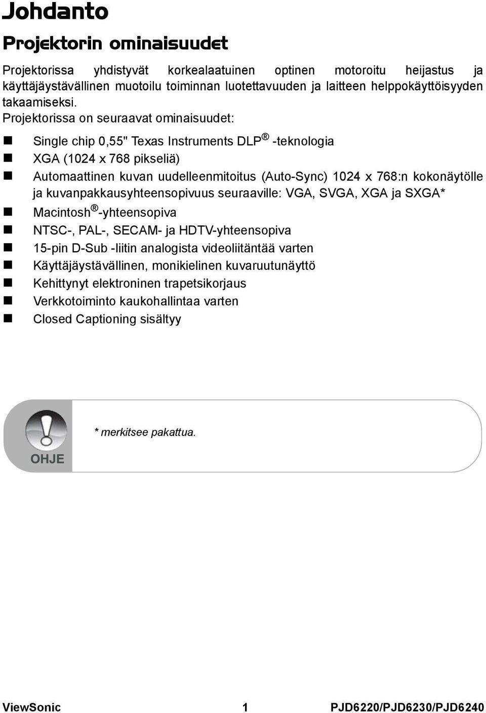 Projektorissa on seuraavat ominaisuudet: Single chip 0,55" Texas Instruments DLP -teknologia XGA (1024 x 768 pikseliä) Automaattinen kuvan uudelleenmitoitus (Auto-Sync) 1024 x 768:n kokonäytölle ja