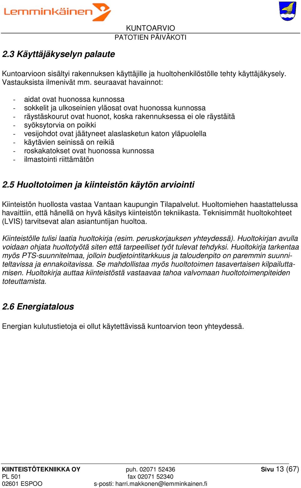 - vesijohdot ovat jäätyneet alaslasketun katon yläpuolella - käytävien seinissä on reikiä - roskakatokset ovat huonossa kunnossa - ilmastointi riittämätön 2.