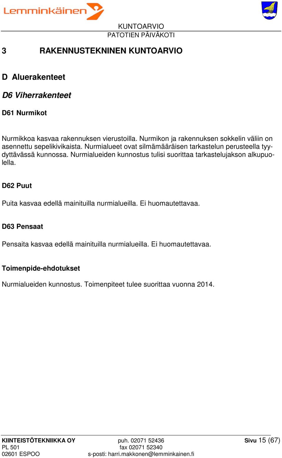 Nurmialueiden kunnostus tulisi suorittaa tarkastelujakson alkupuolella. D62 Puut Puita kasvaa edellä mainituilla nurmialueilla. Ei huomautettavaa.