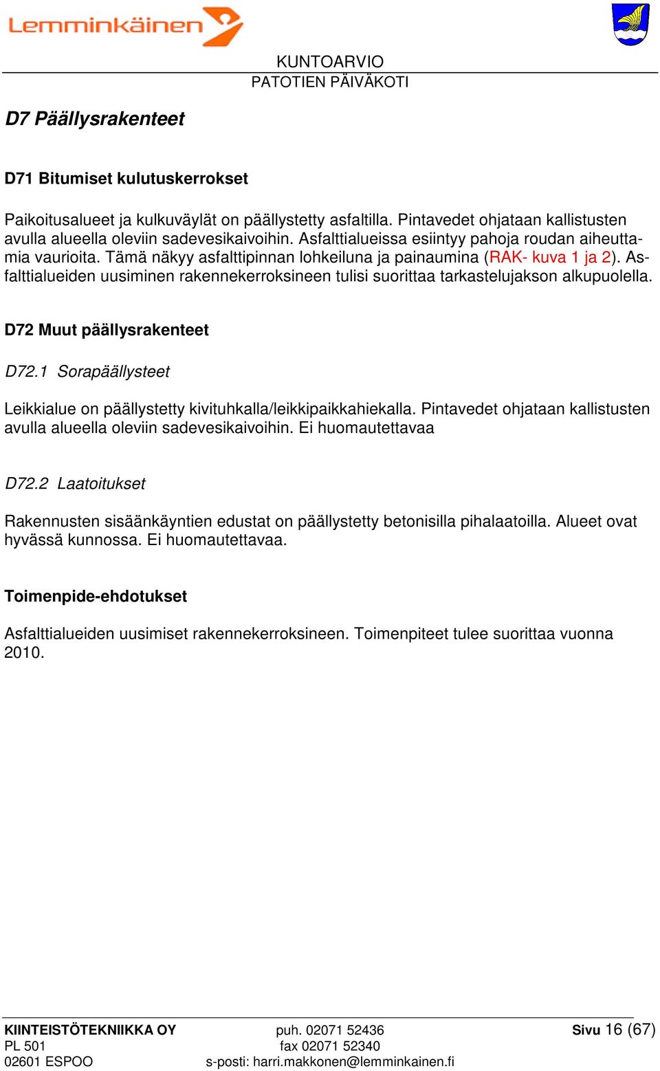 Asfalttialueiden uusiminen rakennekerroksineen tulisi suorittaa tarkastelujakson alkupuolella. D72 Muut päällysrakenteet D72.