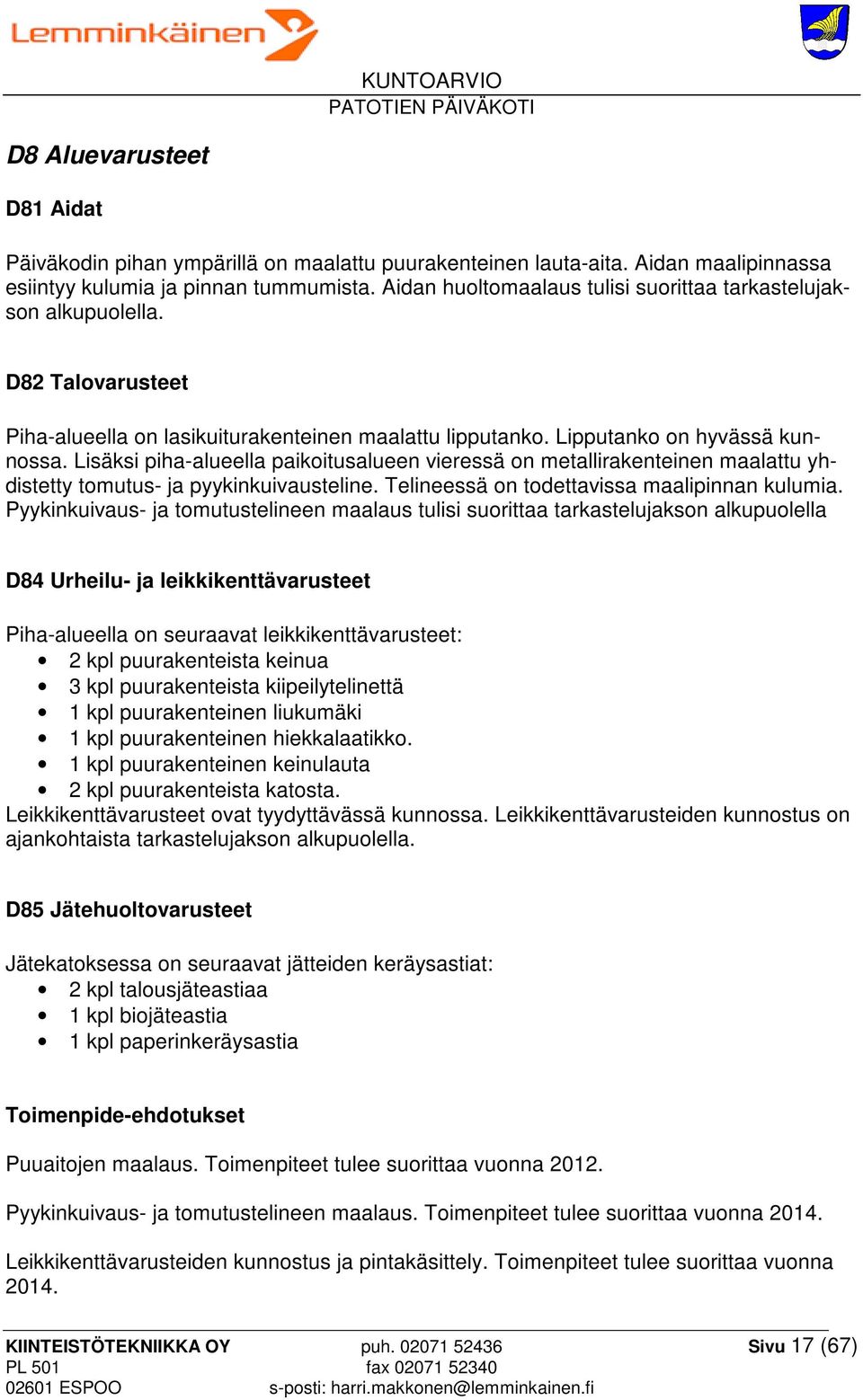 Lisäksi piha-alueella paikoitusalueen vieressä on metallirakenteinen maalattu yhdistetty tomutus- ja pyykinkuivausteline. Telineessä on todettavissa maalipinnan kulumia.