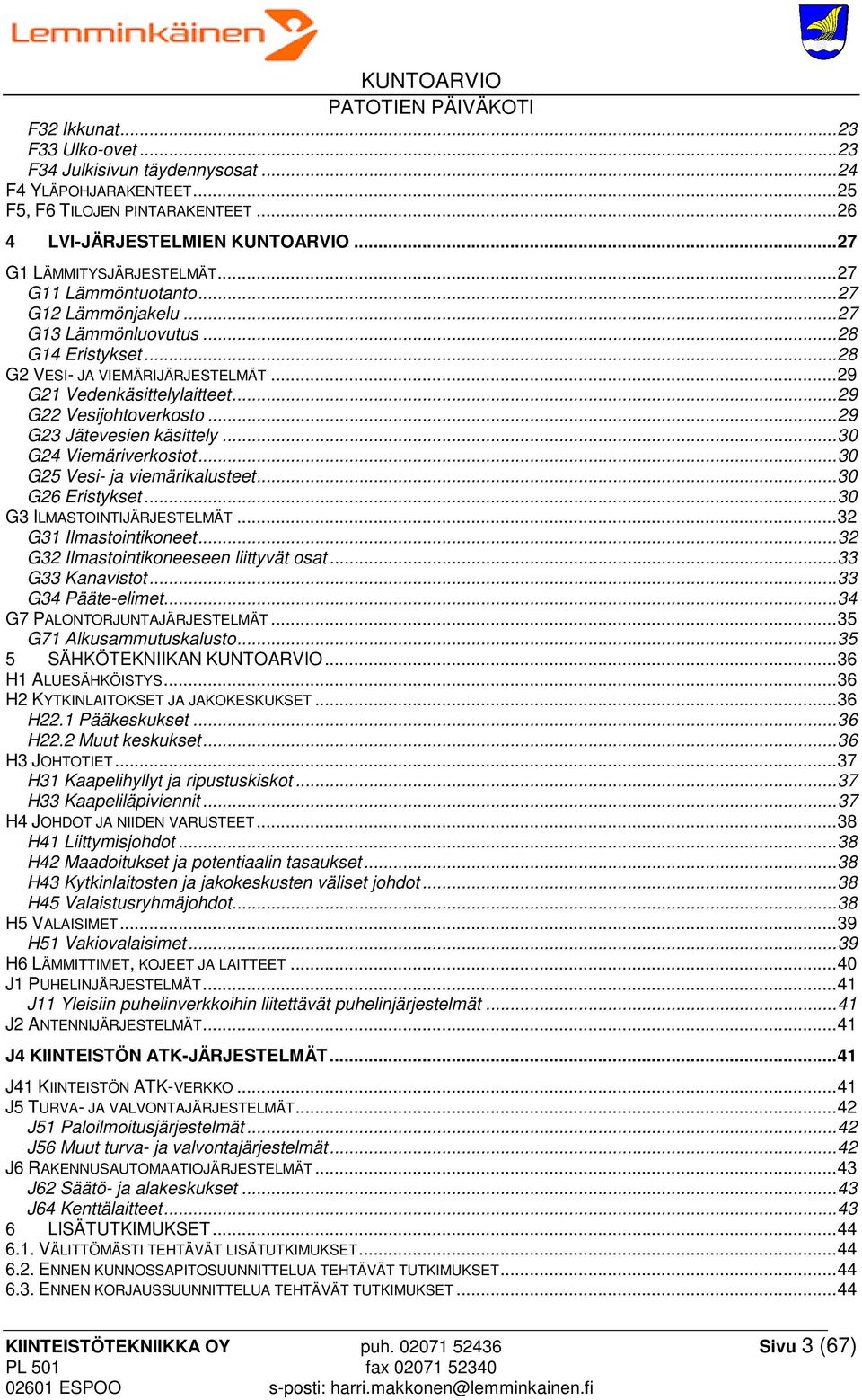 .. 29 G23 Jätevesien käsittely... 30 G24 Viemäriverkostot... 30 G25 Vesi- ja viemärikalusteet... 30 G26 Eristykset... 30 G3 ILMASTOINTIJÄRJESTELMÄT... 32 G31 Ilmastointikoneet.