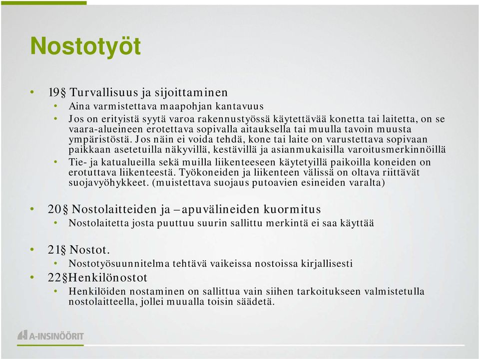 Jos näin ei voida tehdä, kone tai laite on varustettava sopivaan paikkaan asetetuilla näkyvillä, kestävillä ja asianmukaisilla varoitusmerkinnöillä Tie- ja katualueilla sekä muilla liikenteeseen