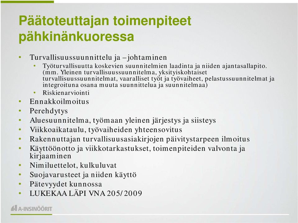 suunnitelmaa) Riskienarviointi Ennakkoilmoitus Perehdytys Aluesuunnitelma, työmaan yleinen järjestys ja siisteys Viikkoaikataulu, työvaiheiden yhteensovitus Rakennuttajan