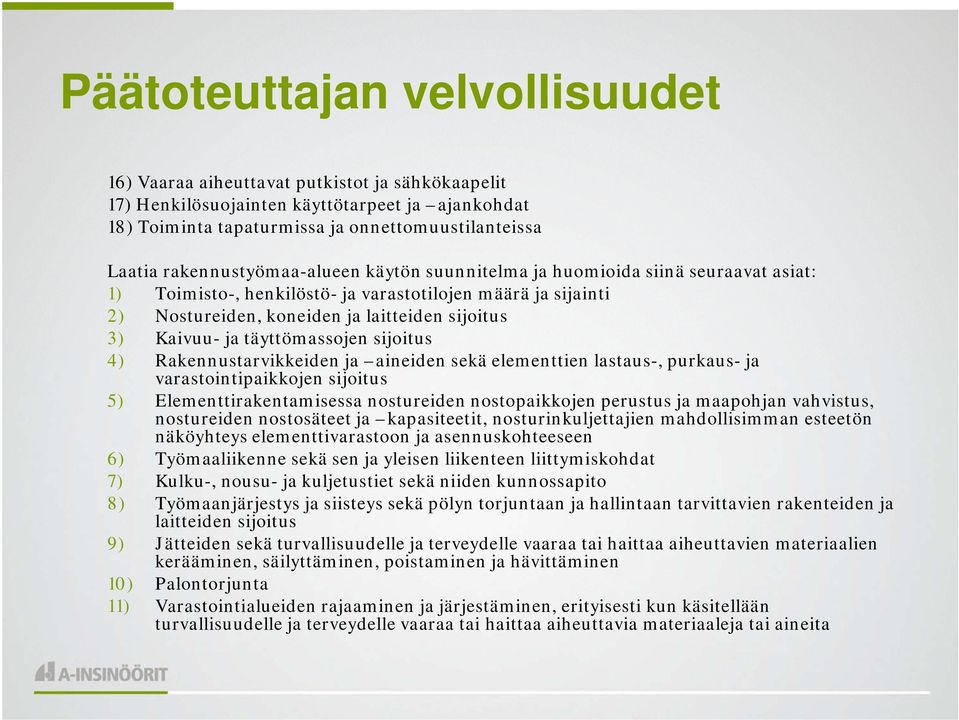 ja täyttömassojen sijoitus 4) Rakennustarvikkeiden ja aineiden sekä elementtien lastaus-, purkaus- ja varastointipaikkojen sijoitus 5) Elementtirakentamisessa nostureiden nostopaikkojen perustus ja