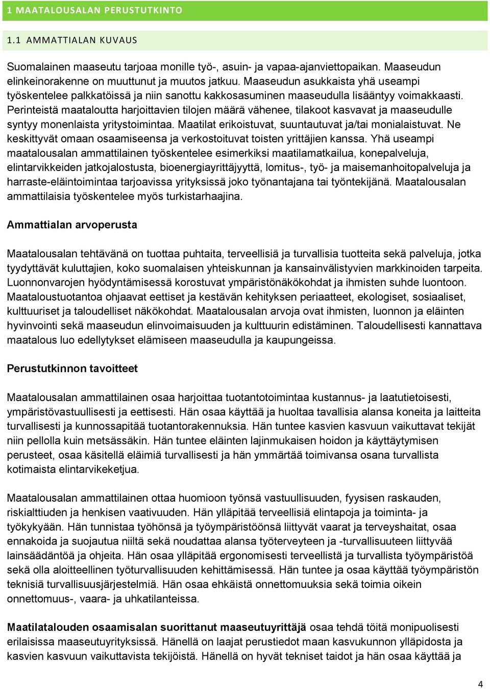 Perinteistä maataloutta harjoittavien tilojen määrä vähenee, tilakoot kasvavat ja maaseudulle syntyy monenlaista yritystoimintaa. Maatilat erikoistuvat, suuntautuvat ja/tai monialaistuvat.