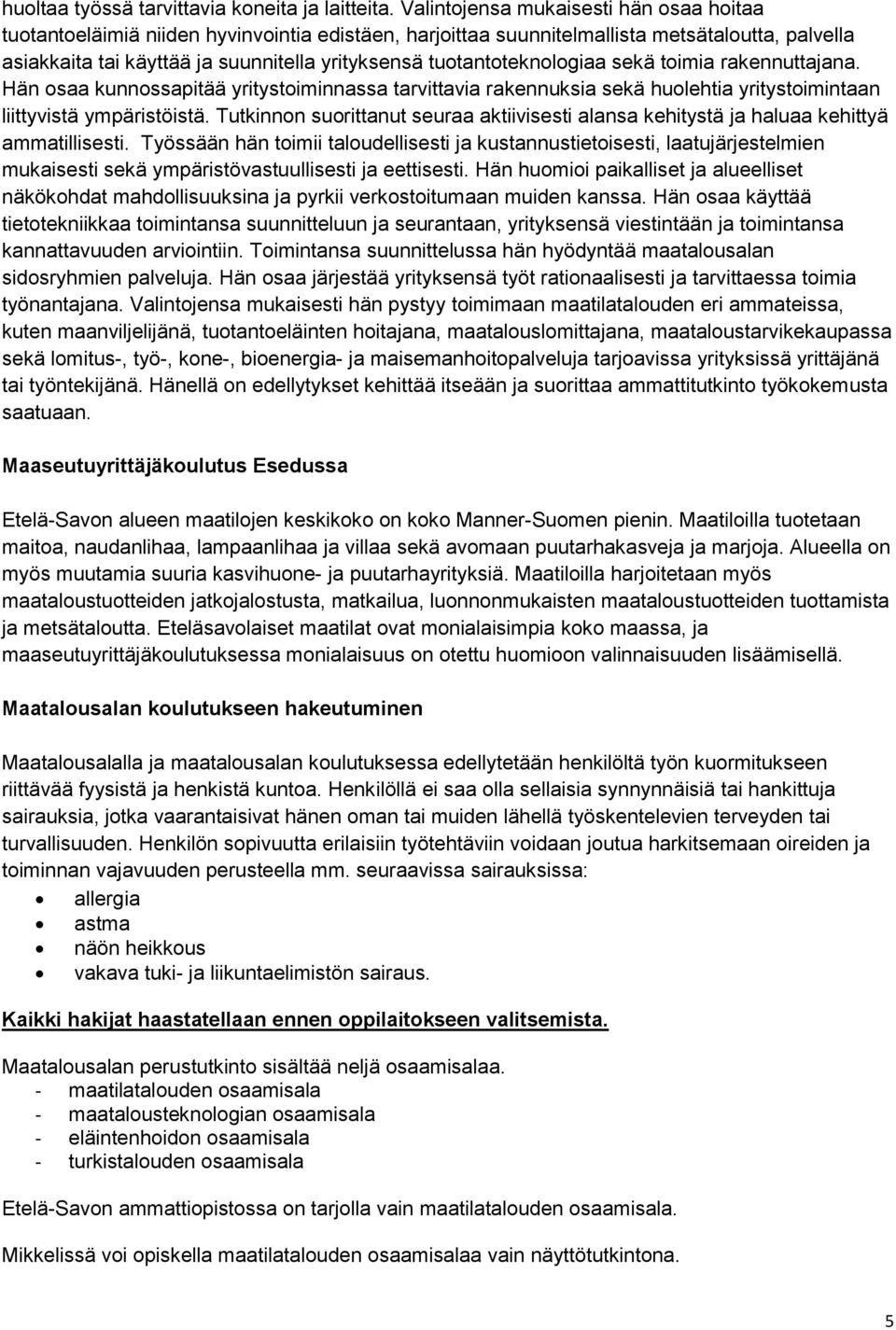 tuotantoteknologiaa sekä toimia rakennuttajana. Hän osaa kunnossapitää yritystoiminnassa tarvittavia rakennuksia sekä huolehtia yritystoimintaan liittyvistä ympäristöistä.