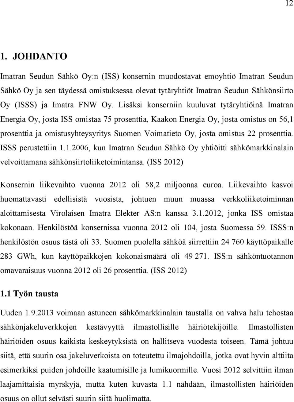 Lisäksi konserniin kuuluvat tytäryhtiöinä Imatran Energia Oy, josta ISS omistaa 75 prosenttia, Kaakon Energia Oy, josta omistus on 56,1 prosenttia ja omistusyhteysyritys Suomen Voimatieto Oy, josta