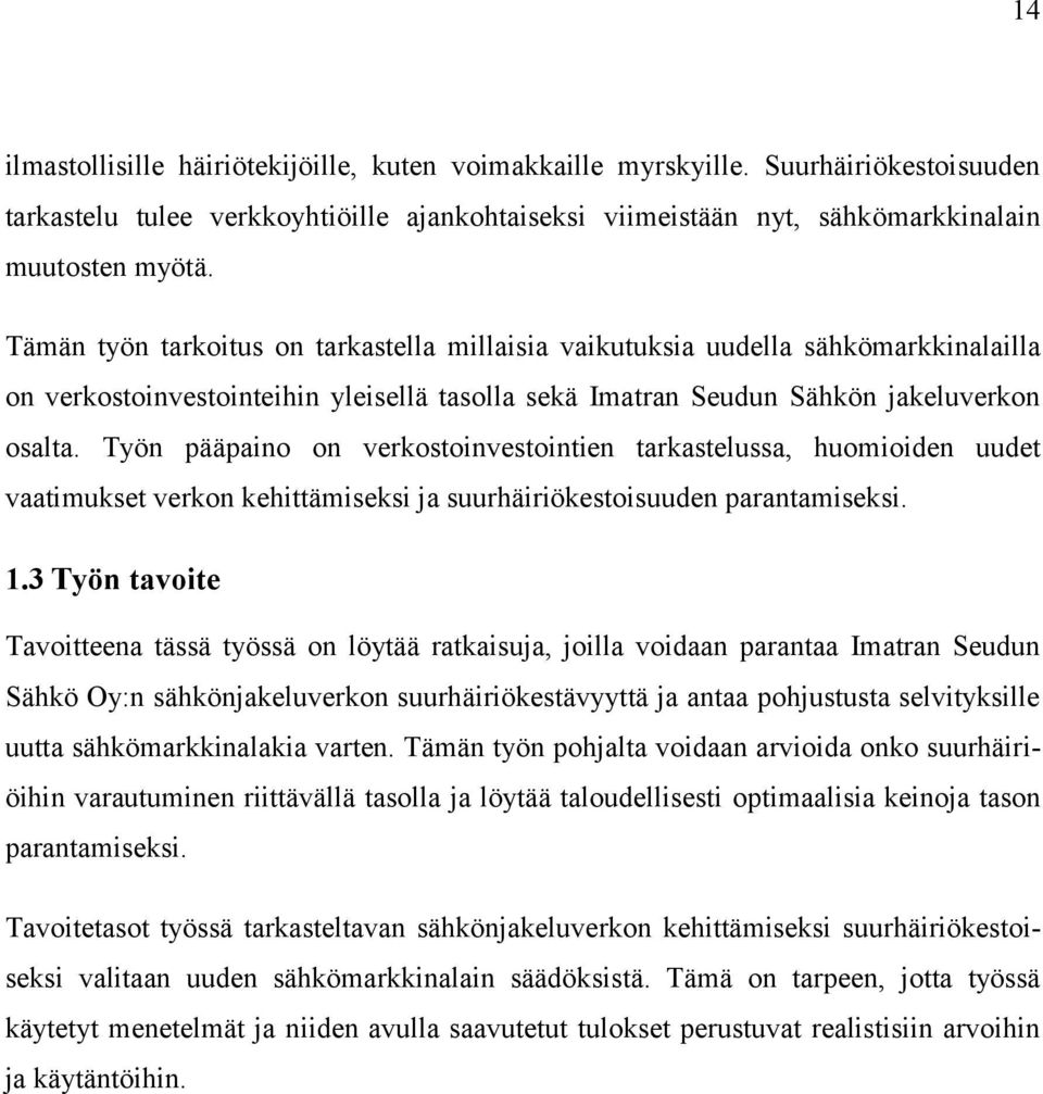 Työn pääpaino on verkostoinvestointien tarkastelussa, huomioiden uudet vaatimukset verkon kehittämiseksi ja suurhäiriökestoisuuden parantamiseksi. 1.