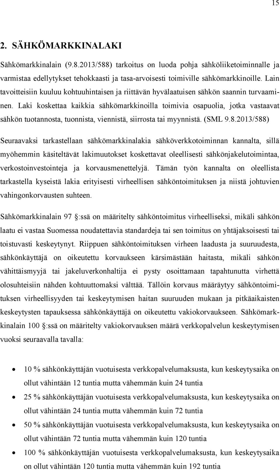 Laki koskettaa kaikkia sähkömarkkinoilla toimivia osapuolia, jotka vastaavat sähkön tuotannosta, tuonnista, viennistä, siirrosta tai myynnistä. (SML 9.8.