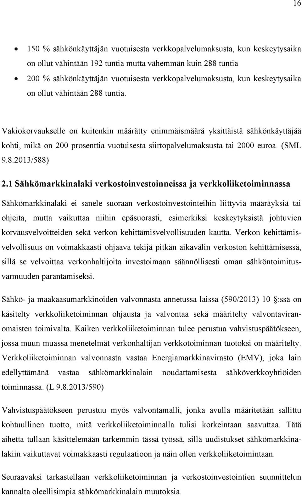 Vakiokorvaukselle on kuitenkin määrätty enimmäismäärä yksittäistä sähkönkäyttäjää kohti, mikä on 200 prosenttia vuotuisesta siirtopalvelumaksusta tai 2000 euroa. (SML 9.8.2013/588) 2.