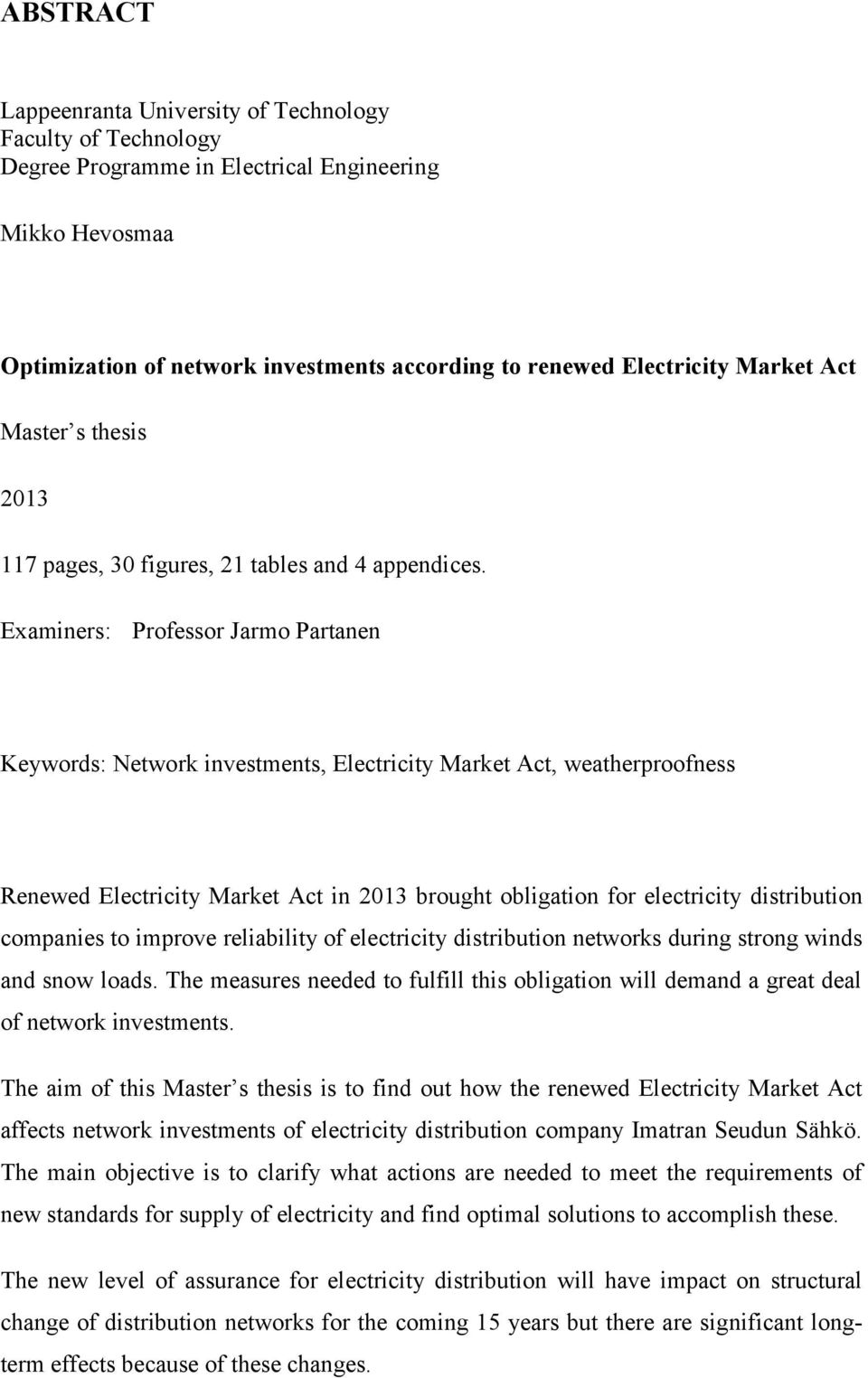 Examiners: Professor Jarmo Partanen Keywords: Network investments, Electricity Market Act, weatherproofness Renewed Electricity Market Act in 2013 brought obligation for electricity distribution