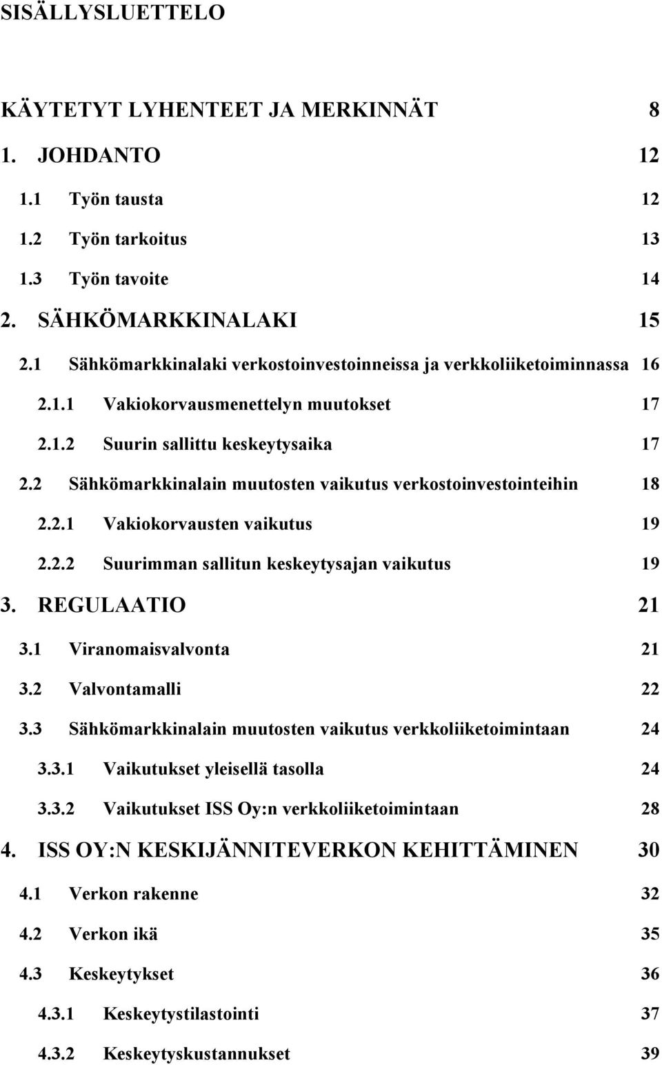 2 Sähkömarkkinalain muutosten vaikutus verkostoinvestointeihin 18 2.2.1 Vakiokorvausten vaikutus 19 2.2.2 Suurimman sallitun keskeytysajan vaikutus 19 3. REGULAATIO 21 3.1 Viranomaisvalvonta 21 3.