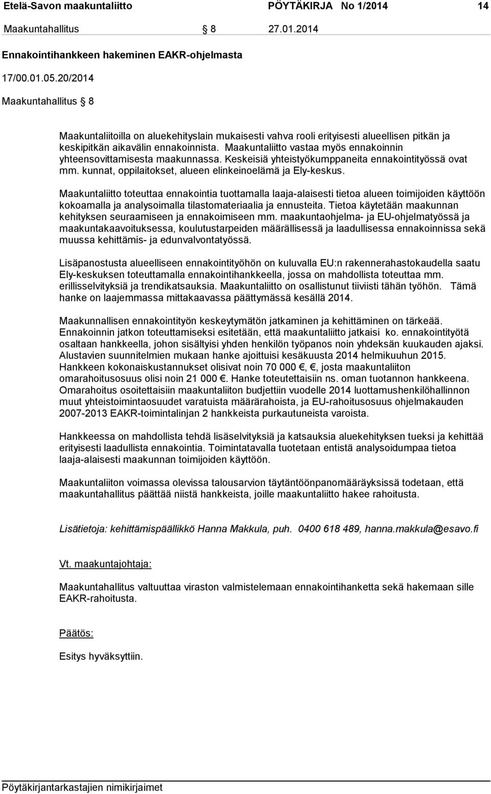 Maakuntaliitto vastaa myös ennakoinnin yhteensovittamisesta maakunnassa. Keskeisiä yhteistyökumppaneita ennakointityössä ovat mm. kunnat, oppilaitokset, alueen elinkeinoelämä ja Ely-keskus.