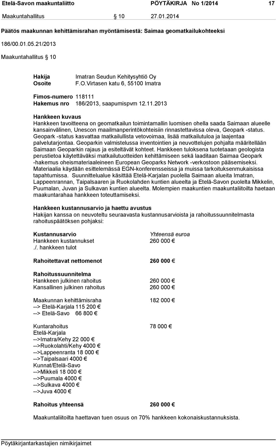 111 Hakemus nro 186/2013, saapumispvm 12.11.2013 Hankkeen kuvaus Hankkeen tavoitteena on geomatkailun toimintamallin luomisen ohella saada Saimaan alueelle kansainvälinen, Unescon