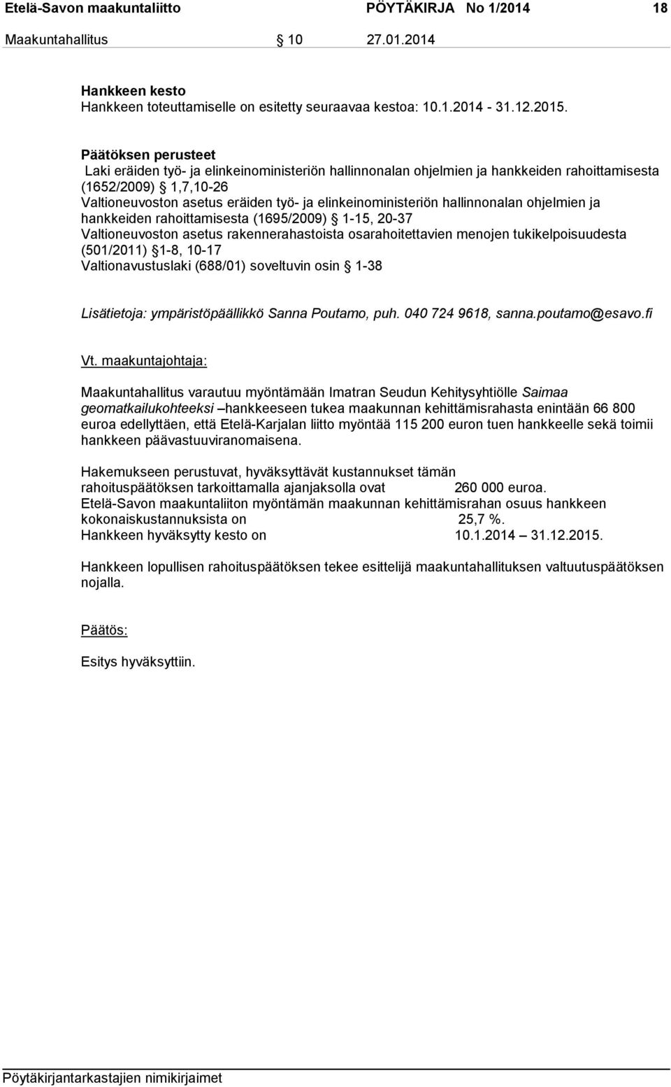 hallinnonalan ohjelmien ja hankkeiden rahoittamisesta (1695/2009) 1-15, 20-37 Valtioneuvoston asetus rakennerahastoista osarahoitettavien menojen tukikelpoisuudesta (501/2011) 1-8, 10-17