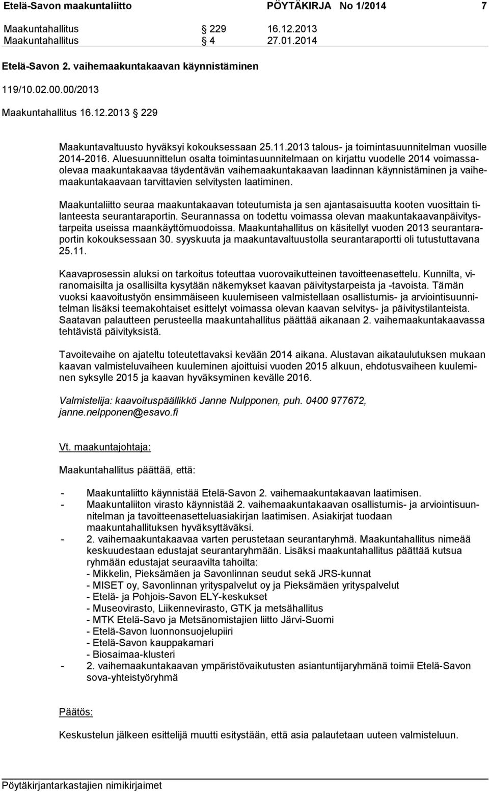 Aluesuunnittelun osalta toimintasuunnitelmaan on kirjattu vuodelle 2014 voi mas saole vaa maakuntakaavaa täydentävän vaihemaakuntakaavan laadinnan käynnistäminen ja vai hemaa kun ta kaa vaan