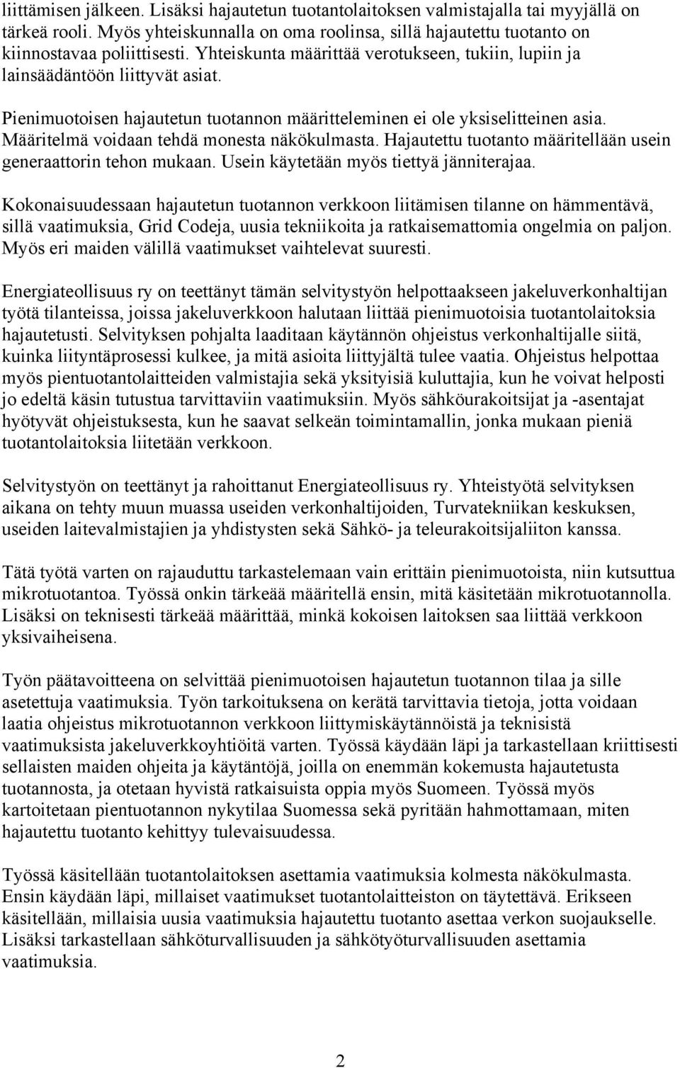 Määritelmä voidaan tehdä monesta näkökulmasta. Hajautettu tuotanto määritellään usein generaattorin tehon mukaan. Usein käytetään myös tiettyä jänniterajaa.