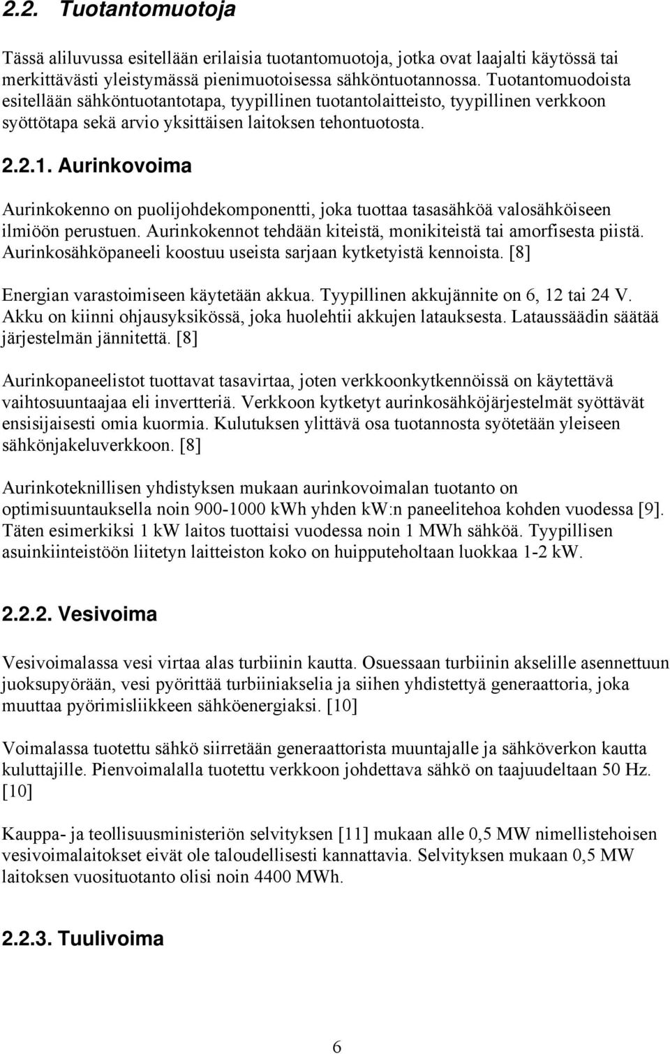 Aurinkovoima Aurinkokenno on puolijohdekomponentti, joka tuottaa tasasähköä valosähköiseen ilmiöön perustuen. Aurinkokennot tehdään kiteistä, monikiteistä tai amorfisesta piistä.