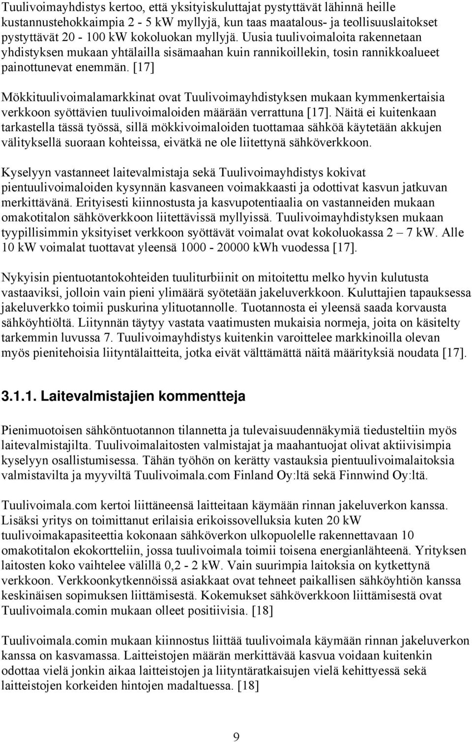 [17] Mökkituulivoimalamarkkinat ovat Tuulivoimayhdistyksen mukaan kymmenkertaisia verkkoon syöttävien tuulivoimaloiden määrään verrattuna [17].