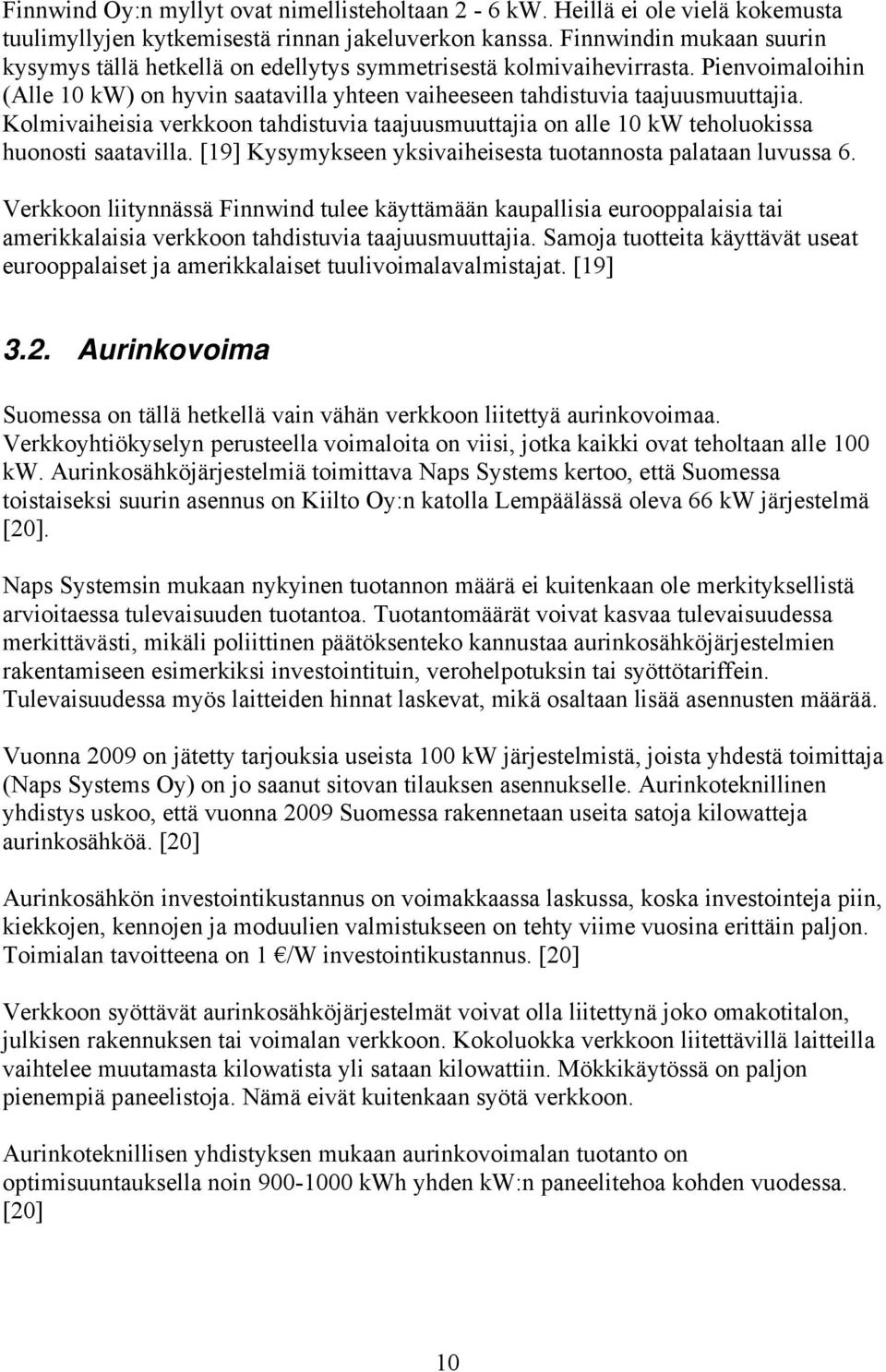 Kolmivaiheisia verkkoon tahdistuvia taajuusmuuttajia on alle 10 kw teholuokissa huonosti saatavilla. [19] Kysymykseen yksivaiheisesta tuotannosta palataan luvussa 6.