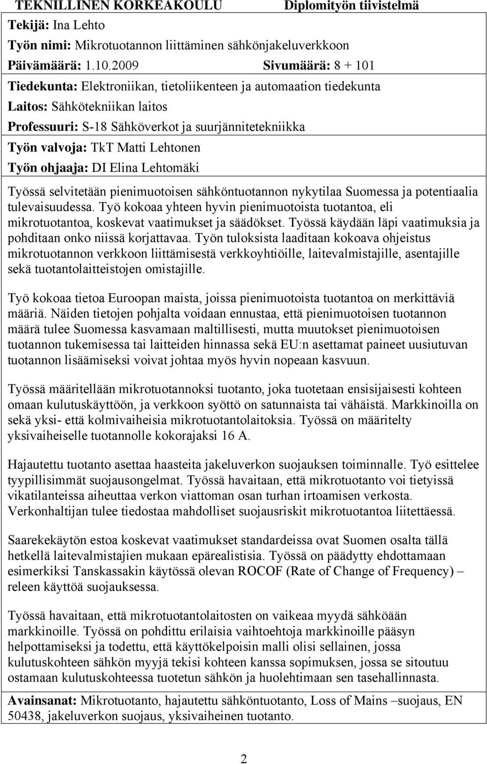 Matti Lehtonen Työn ohjaaja: DI Elina Lehtomäki Työssä selvitetään pienimuotoisen sähköntuotannon nykytilaa Suomessa ja potentiaalia tulevaisuudessa.