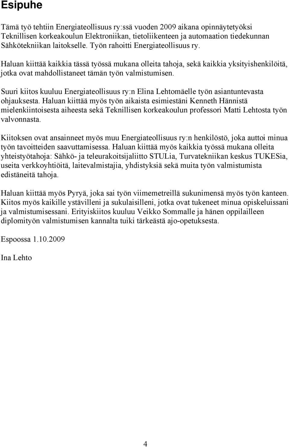 Suuri kiitos kuuluu Energiateollisuus ry:n Elina Lehtomäelle työn asiantuntevasta ohjauksesta.