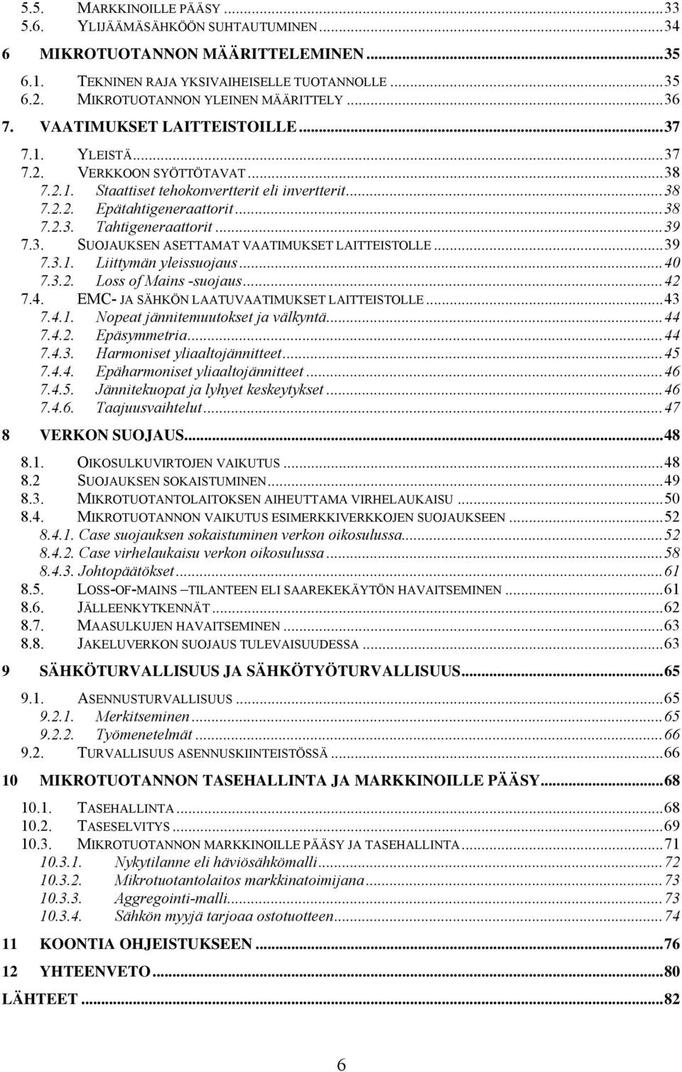 ..39 7.3. SUOJAUKSEN ASETTAMAT VAATIMUKSET LAITTEISTOLLE...39 7.3.1. Liittymän yleissuojaus...40 7.3.2. Loss of Mains -suojaus...42 7.4. EMC- JA SÄHKÖN LAATUVAATIMUKSET LAITTEISTOLLE...43 7.4.1. Nopeat jännitemuutokset ja välkyntä.