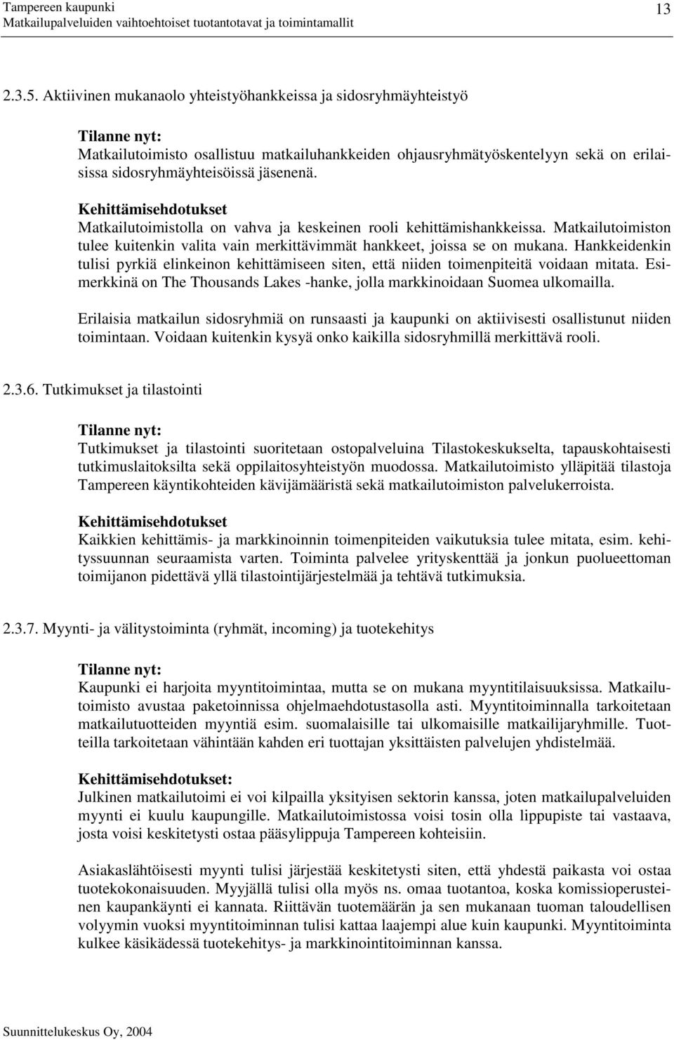 Kehittämisehdotukset Matkailutoimistolla on vahva ja keskeinen rooli kehittämishankkeissa. Matkailutoimiston tulee kuitenkin valita vain merkittävimmät hankkeet, joissa se on mukana.