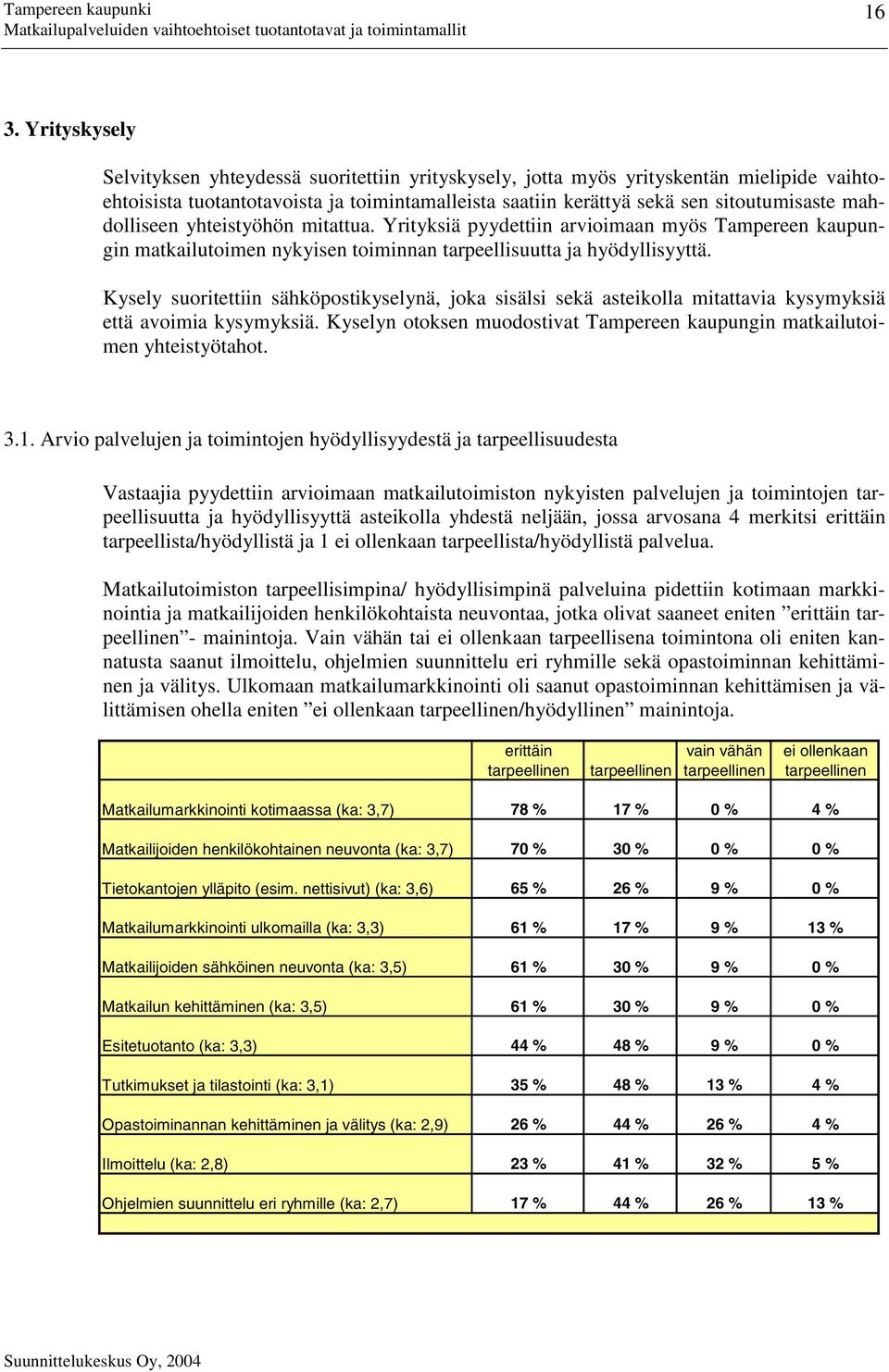 Kysely suoritettiin sähköpostikyselynä, joka sisälsi sekä asteikolla mitattavia kysymyksiä että avoimia kysymyksiä. Kyselyn otoksen muodostivat Tampereen kaupungin matkailutoimen yhteistyötahot. 3.1.