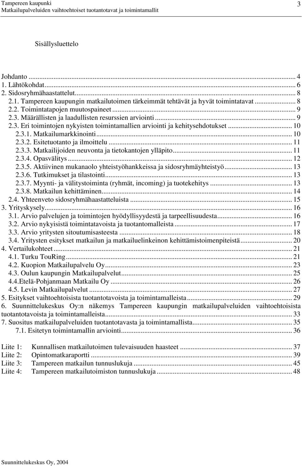 .. 11 2.3.3. Matkailijoiden neuvonta ja tietokantojen ylläpito... 11 2.3.4. Opasvälitys... 12 2.3.5. Aktiivinen mukanaolo yhteistyöhankkeissa ja sidosryhmäyhteistyö... 13 2.3.6.